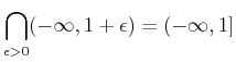 $\displaystyle \bigcap_{\epsilon>0} (-\infty, 1+\epsilon) =(-\infty, 1]
$