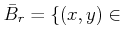 $ {\bar B}_{r}=\{(x,y)\in$