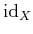 $ {\operatorname{id}}_X$