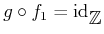 $ g \circ f_1={\operatorname{id}}_{\mbox{${\mathbb{Z}}$}}$