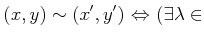 $\displaystyle (x,y)\sim (x',y') {\Leftrightarrow} (\exists \lambda \in$