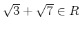 % latex2html id marker 1369
$ \sqrt{3}+\sqrt{7}\in R$