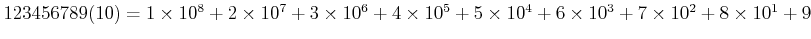 $ 123456789 (10)=
1\times 10^8+2\times 10^7+3\times 10^6+4\times 10^5
+5\times 10^4+6\times 10^3+7\times 10^2+8\times 10^1+9$