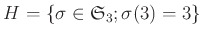 $\displaystyle H=\{\sigma \in \frak S_3; \sigma(3)=3\}
$