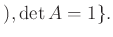 $\displaystyle ), \operatorname{det}A=1\}.$