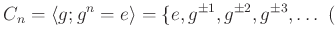 $\displaystyle C_n=\langle g; g^n=e \rangle =\{e, g^{\pm 1},g^{\pm 2},g^{\pm 3},\dots
 ($