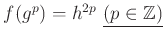 $ f(g^p)=h^{2p}  \underline{( p \in {\mbox{${\mathbb{Z}}$}})}$