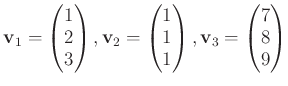 $\displaystyle \mathbf v_1=
\begin{pmatrix}
1 \\
2 \\
3 \\
\end{pmatrix},\mat...
... \\
\end{pmatrix},
\mathbf v_3=
\begin{pmatrix}
7 \\
8 \\
9\\
\end{pmatrix}$