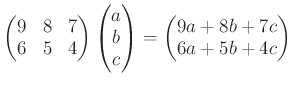 $\displaystyle \begin{pmatrix}
9 & 8 & 7 \\
6 &5 &4
\end{pmatrix}\begin{pmatri...
...\\ c
\end{pmatrix}=
\begin{pmatrix}
9a + 8b +7 c \\
6a +5 b +4 c
\end{pmatrix}$