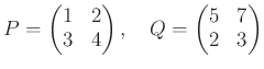 % latex2html id marker 1090
$\displaystyle P=
\begin{pmatrix}
1 & 2 \\
3 & 4
\end{pmatrix},
\quad Q=\begin{pmatrix}
5 & 7\\
2 & 3
\end{pmatrix}$