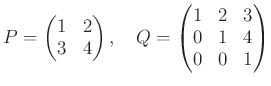 % latex2html id marker 1121
$\displaystyle P=
\begin{pmatrix}
1 & 2 \\
3 & 4
\...
...pmatrix},
\quad Q=\begin{pmatrix}
1 & 2 & 3 \\
0 &1& 4 \\
0&0&1
\end{pmatrix}$