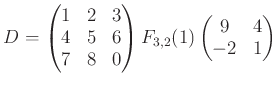 $\displaystyle D=
\begin{pmatrix}
1 & 2 & 3 \\
4 & 5 & 6 \\
7 & 8 & 0
\end{pmatrix}F_{3,2}(1)
\begin{pmatrix}
9 & 4 \\
-2 & 1
\end{pmatrix}$