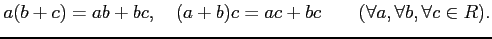 % latex2html id marker 626
$\displaystyle a(b+c)=ab + bc,\quad (a+b)c=ac+bc \qquad (\forall a,\forall b,\forall c\in R).
$