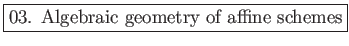 \fbox{03. Algebraic geometry of affine schemes}