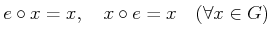 % latex2html id marker 1113
$\displaystyle e \circ x=x, \quad x \circ e=x \quad (\forall x \in G)
$