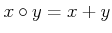 $ x \circ y=x+y$