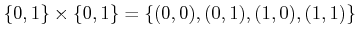 $\displaystyle \{0,1\} \times \{0,1\} = \{(0,0),(0,1),(1,0),(1,1)\}$