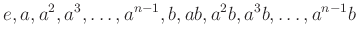 $\displaystyle e,a,a^2,a^3,\dots,a^{n-1},
b,ab,a^2b,a^3b,\dots,a^{n-1}b
$