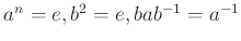 $ a^n=e,b^2=e,bab^{-1}=a^{-1}$