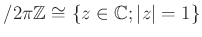 $\displaystyle /2 \pi {\mbox{${\mathbb{Z}}$}}\cong \{z\in {\mathbb{C}}; \vert z\vert=1\}
$