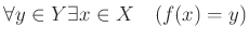 % latex2html id marker 1297
$ \forall y\in Y \exists x \in X \quad (f(x)=y) $