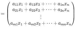 $\displaystyle =
\begin{pmatrix}
a_{1 1} x_1+ a_{1 2 }x_2+ \dots+ a_{1 n} x_n ...
...2 n} x_n\\
\vdots\\
a_{m 1}x_1+ a_{m 2 }x_2+ \dots+ a_{m n} x_n
\end{pmatrix}$