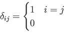 \begin{displaymath}
\delta_{ij} =
\begin{cases}
1 & \text{$i=j$ のとき。} \\
0 & \text{それ以外の時}
\end{cases}\end{displaymath}