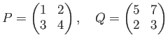 % latex2html id marker 1102
$\displaystyle P=
\begin{pmatrix}
1 & 2 \\
3 & 4
\end{pmatrix},
\quad Q=\begin{pmatrix}
5 & 7\\
2 & 3
\end{pmatrix}$