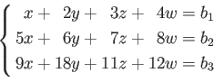 \begin{equation*}
\left \{
\begin{aligned}
&\phantom{1} x + \phantom{0}2 y + \p...
... w =b_2 \\
&9 x + 18 y +11 z +12 w = b_3
\end{aligned}\right.
\end{equation*}