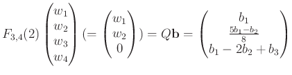 $\displaystyle F_{3,4}(2)
\begin{pmatrix}
w_1 \\ w_2\\ w_3\\ w_4
\end{pmatrix} ...
...=
\begin{pmatrix}
b_1 \\
\frac{5 b_1-b_2}{8} \\
b_1 -2 b_2 +b_3
\end{pmatrix}$