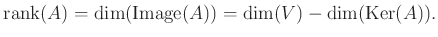 $\displaystyle \operatorname{rank}(A)=\dim(\operatorname{Image}(A))= \dim (V)-\dim(\operatorname{Ker}(A)).
$