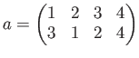 $\displaystyle a=
\begin{pmatrix}
1&2&3&4 \\
3&1&2&4
\end{pmatrix}$