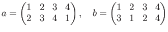 % latex2html id marker 845
$\displaystyle a=
\begin{pmatrix}
1&2&3&4 \\
2&3&4&1
\end{pmatrix},
\quad
b=
\begin{pmatrix}
1&2&3&4 \\
3&1&2&4
\end{pmatrix}$