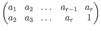 $\displaystyle \begin{pmatrix}
a_1 & a_2& \dots & a_{r-1} &a_r \\
a_2 & a_3& \dots & a_r &1
\end{pmatrix}$