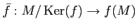 $ \bar f: M/\operatorname{Ker}(f) \to f(M)$