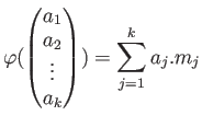 $\displaystyle \varphi(
\begin{pmatrix}
a_1 \\
a_2 \\
\vdots \\
a_k
\end{pmatrix})
=\sum_{j=1}^k {a_j. m_j}
$