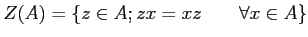 % latex2html id marker 1006
$\displaystyle Z(A)= \{z \in A; z x =x z \qquad \forall x \in A\}
$