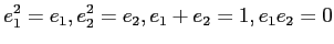 $\displaystyle e_1^2=e_1, e_2^2=e_2, e_1+e_2=1, e_1e_2=0$