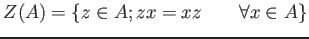 % latex2html id marker 1013
$\displaystyle Z(A)= \{z \in A; z x =x z \qquad \forall x \in A\}
$