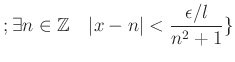 % latex2html id marker 1260
$\displaystyle ; \exists n \in {\mbox{${\mathbb{Z}}$}}\quad \vert x-n\vert<\frac{\epsilon/l}{n^2+1}\}$