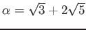 % latex2html id marker 948
$ \alpha=\sqrt{3}+2 \sqrt{5}$