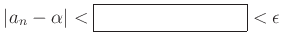 % latex2html id marker 965
$\displaystyle \vert a_n -\alpha\vert < \fbox{\phantom{Good inequalities}} <\epsilon
$