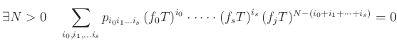 % latex2html id marker 548
$\displaystyle \exists N>0 \quad \sum_{i_0,i_1,\dots...
...}\cdot\dots \cdot \left({f_s T}\right)^{i_s} (f_j T)^{N-(i_0+i_1+\dots +i_s)}=0$