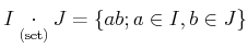 $\displaystyle I\underset{\text{(set)}}{\cdot} J=\{ a b; a \in I, b \in J \}
$