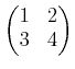 $\displaystyle \begin{pmatrix}
1 & 2 \\
3 & 4
\end{pmatrix}$