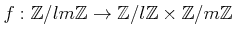 $\displaystyle f:{\mbox{${\mathbb{Z}}$}}/lm{\mbox{${\mathbb{Z}}$}}\to {\mbox{${\...
...{\mbox{${\mathbb{Z}}$}}\times {\mbox{${\mathbb{Z}}$}}/m{\mbox{${\mathbb{Z}}$}}
$