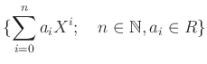 % latex2html id marker 1263
$\displaystyle \{\sum_{i=0}^n a_iX^i ;\quad n\in \mathbb{N}, a_i \in R\}
$