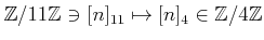 $ {\mbox{${\mathbb{Z}}$}}/11{\mbox{${\mathbb{Z}}$}}\ni [n]_{11}\mapsto [n]_4\in{\mbox{${\mathbb{Z}}$}}/4{\mbox{${\mathbb{Z}}$}}$