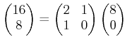 $ \begin{pmatrix}
16\\
8
\end{pmatrix}=
\begin{pmatrix}
2 & 1\\
1 & 0
\end{pmatrix}\begin{pmatrix}
8\\
0
\end{pmatrix}$