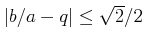 % latex2html id marker 1233
$ \vert b/a-q\vert\leq \sqrt{2}/2$